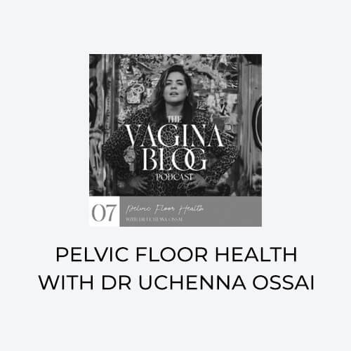 The Vagina Blog Podcast: Pelvic Floor Health with Dr Uchenna Ossai
